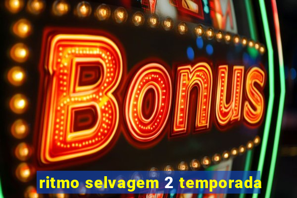 ritmo selvagem 2 temporada